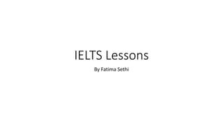 IELTS Lessons
By Fatima Sethi
 