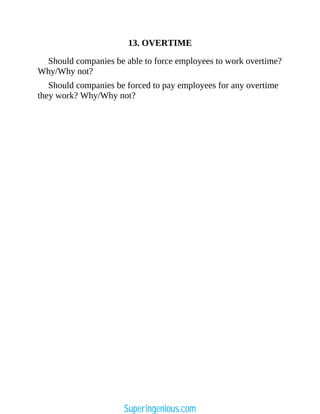 13. OVERTIME
Should companies be able to force employees to work overtime?
Why/Why not?
Should companies be forced to pay employees for any overtime
they work? Why/Why not?
Superingenious.com
 