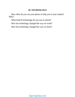 29. TECHNOLOGY
How often do you use your phone to help you in your studies?
Why?
What kind of technology do you use at school?
How has technology changed the way we work?
How has technology changed the way we learn?
Superingenious.com
 