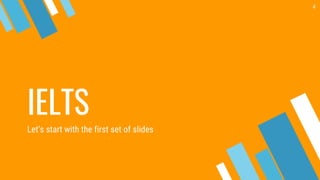 IELTS
Let’s start with the first set of slides
4
 