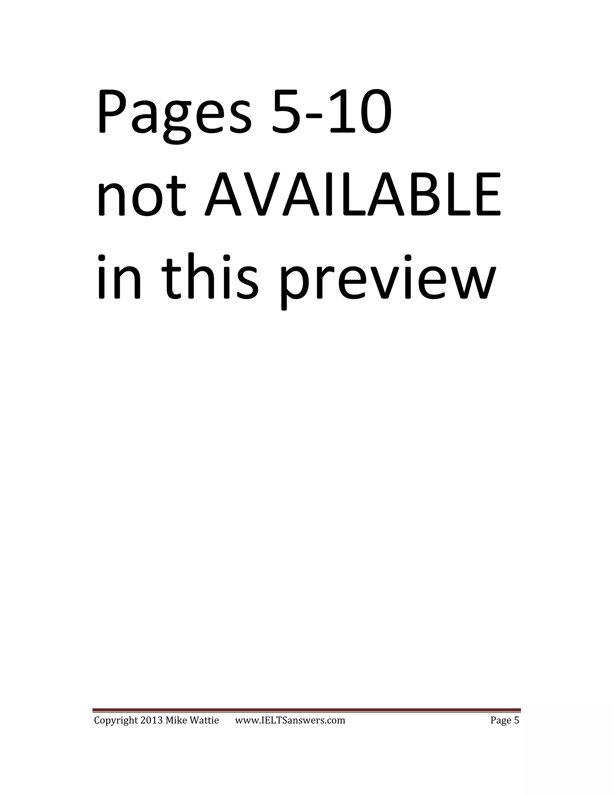 Copyright 2013 Mike Wattie www.IELTSanswers.com Page 5
Pages 5-10
not AVAILABLE
in this preview
 