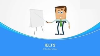 All You Need to Know
IELTS
 