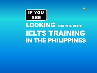 IN THE PHILIPPINES
IELTS TRAINING
IF YOU
ARE
LOOKING FOR THE BEST
 