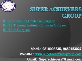 IELTS Coaching Center in Gurgaon 
IELTS Training Institute Center in Gurgaon 
IELTS in Gurgaon 
Mobil.: 9818003235, 9650153227 
Website.: www.superachieversgroup.com 
Gmail: Superachievers7@gmail.com 
 