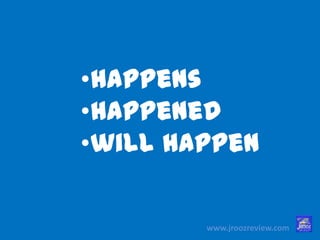 •happens
•happened
•will happen
www.jroozreview.com
 