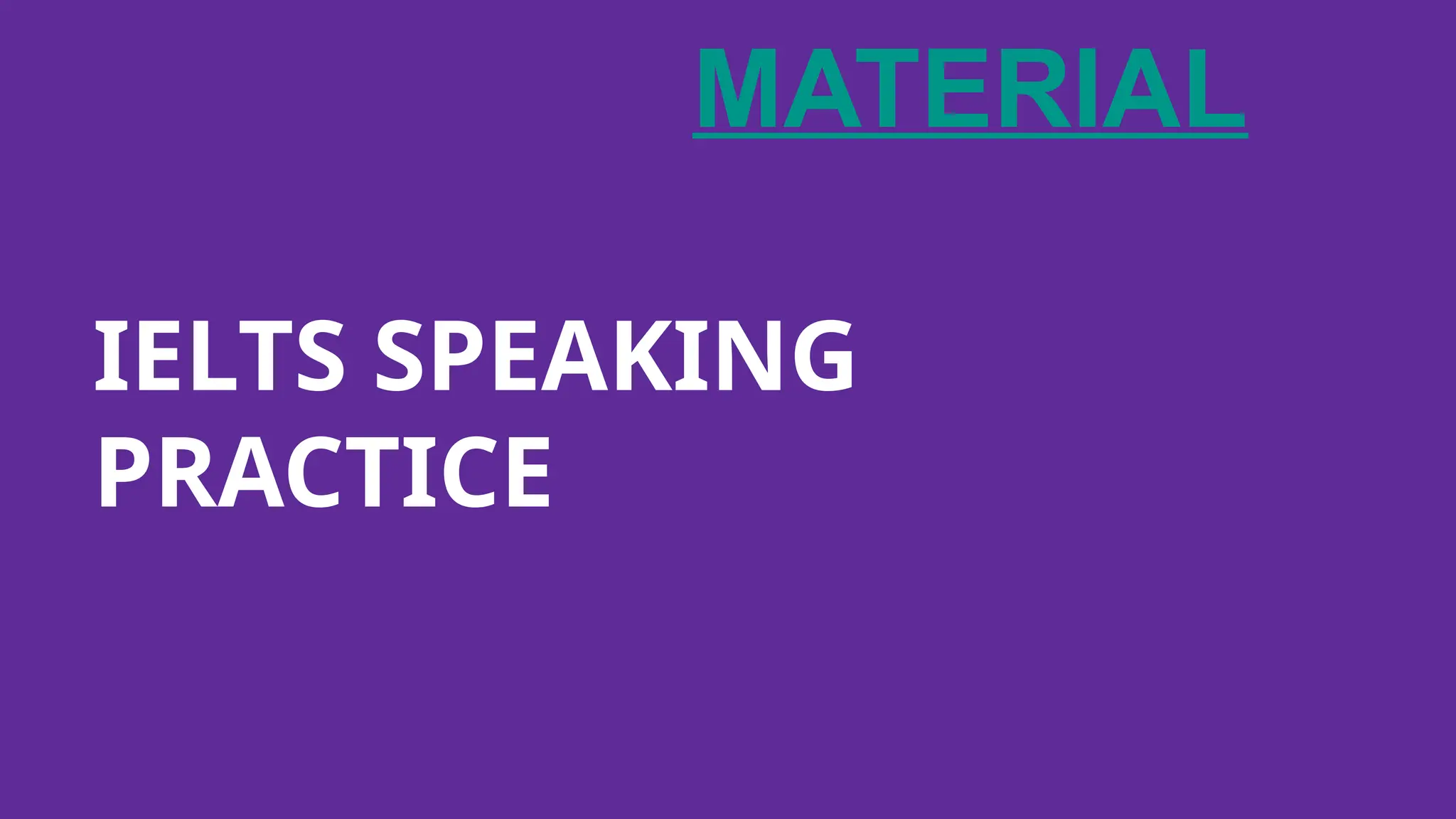 IELTS SPEAKING
PRACTICE
MATERIAL
 