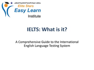 IELTS: What is it?
A Comprehensive Guide to the International
English Language Testing System
 