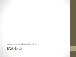 EXAMPLE
Looking at a sample exam question.
 