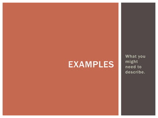 What you
might
need to
describe.
EXAMPLES
 