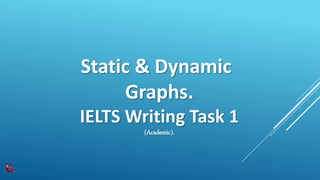IELTS Writing Task 1 - Static - Dynamic Graphs | PPTX