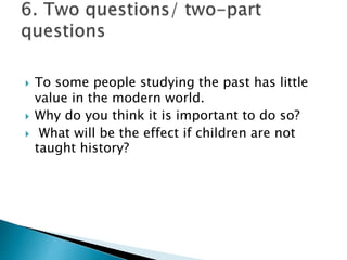  To some people studying the past has little
value in the modern world.
 Why do you think it is important to do so?
 What will be the effect if children are not
taught history?
 