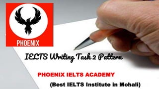 IELTS Writing Task 2 Pattern
PHOENIX IELTS ACADEMY
(Best IELTS Institute in Mohali)
 