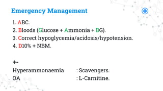 Emergency Management
1. ABC.
2. Bloods (Glucose + Ammonia + BG).
3. Correct hypoglycemia/acidosis/hypotension.
4. D10% + N...
