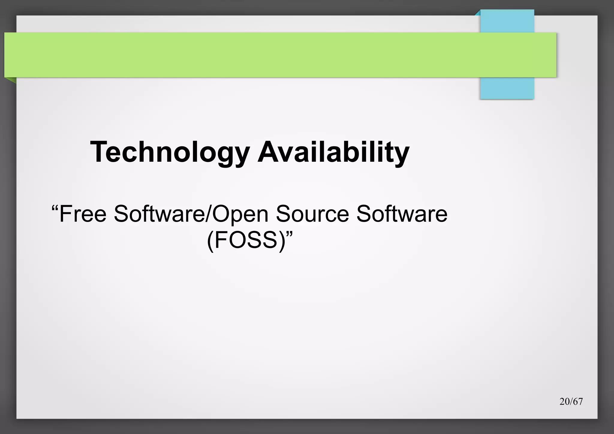 Technology Availability
“Free Software/Open Source Software
(FOSS)”

20/67

 