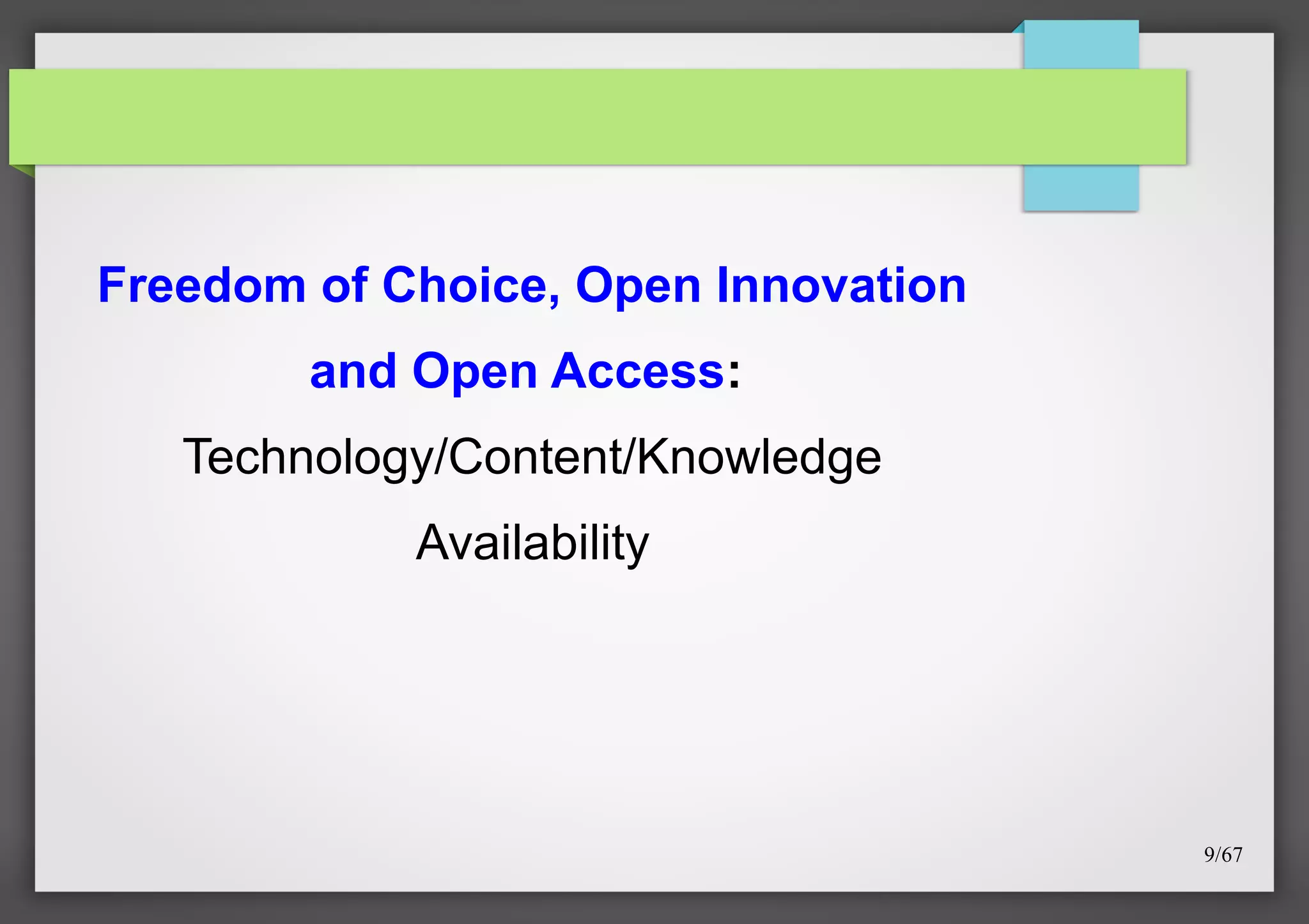 Freedom of Choice, Open Innovation
and Open Access:
Technology/Content/Knowledge
Availability

9/67

 