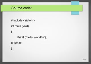 Source code:

# include <stdio.h>
int main (void)
{
Printf ("hello, world!n");
return 0;
}

19/67

 