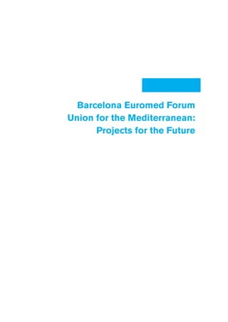 Barcelona Euromed Forum
Union for the Mediterranean:
      Projects for the Future
 