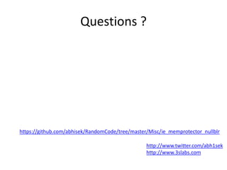 Questions ?
http://www.twitter.com/abh1sek
http://www.3slabs.com
https://github.com/abhisek/RandomCode/tree/master/Misc/ie_memprotector_nullblr
 