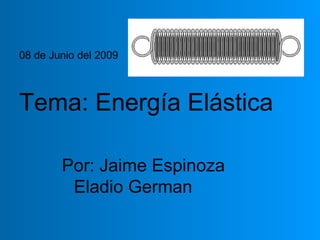 08 de Junio del 2009   Tema: Energía Elástica   ,[object Object]