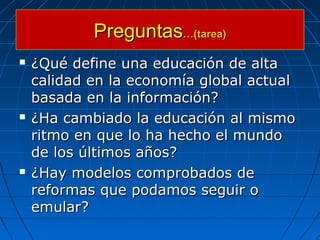 Preguntas…(tarea)
   ¿Qué define una educación de alta
    calidad en la economía global actual
    basada en la informac...