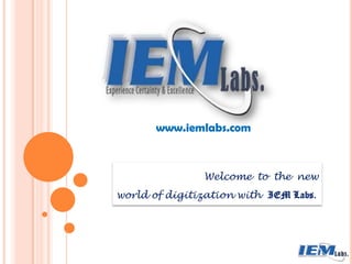 www.iemlabs.com
Welcome to the new
world of digitization with IEM Labs.
 