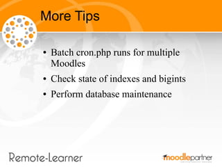 More Tips

●   Batch cron.php runs for multiple
    Moodles
●   Check state of indexes and bigints
●   Perform database maintenance
 