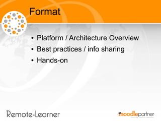 Format

●   Platform / Architecture Overview
●   Best practices / info sharing
●   Hands-on
 