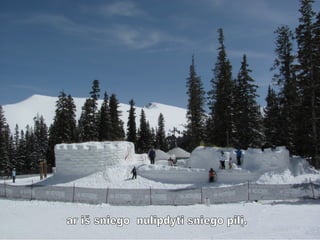 ar iš sniego  nulipdyti sniego pilį. 