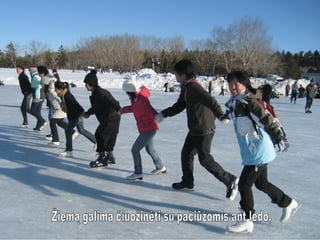 Žiemą galima čiuožinėti su pačiūžomis ant ledo, 