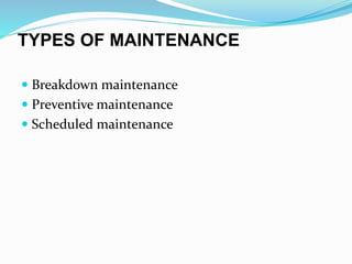 TYPES OF MAINTENANCE
 Breakdown maintenance
 Preventive maintenance
 Scheduled maintenance
 