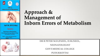Approach &
Management of
Inborn Errors of Metabolism
DR R PETER M.D.(PAED)., D.M.(NEO).,
NEONATOLOGIST
GOVT.MEDICAL COLLEGE
PUDUKKOTTAI
 