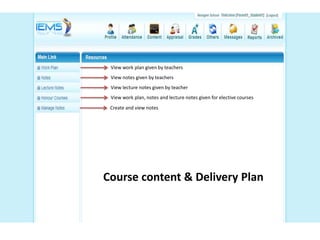 View work plan given by teachers
 View notes given by teachers
 View lecture notes given by teacher
 View work plan, notes and lecture notes given for elective courses
 Create and view notes




Course content & Delivery Plan
 