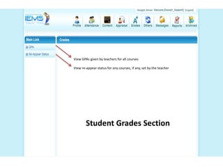 View GPAs given by teachers for all courses

View re-appear status for any courses, if any, set by the teacher




        Student Grades Section
 