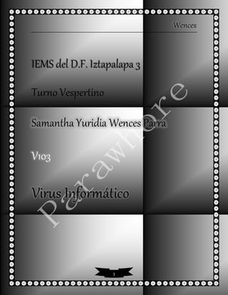 Wences
1
IEMS del D.F. Iztapalapa 3
Turno Vespertino
Samantha Yuridia Wences Parra
V103
Virus Informático
 