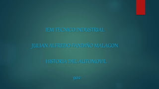 IEM TECNICO INDUSTRIAL
JULIAN ALFREDO FANDIÑO MALAGON
HISTORIA DEL AUTOMOVIL
902
 