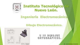 MC. Cecilia Mendoza Schietekat
Instituto Tecnológico de
Nuevo León.
Ingeniería Electromecánica
Dibujo Electromecánico.
 