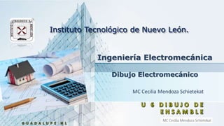 Instituto Tecnológico de Nuevo León.
Ingeniería Electromecánica
Dibujo Electromecánico
MC Cecilia Mendoza Schietekat
 