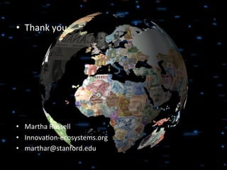 •  Thank	
  you	
  
	
  
	
  
	
  
	
  
•  Martha	
  Russell	
  
•  InnovaBon-­‐ecosystems.org	
  
•  marthar@stanford.edu	
  
 