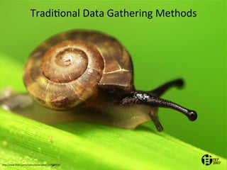 TradiAonal	
  Data	
  Gathering	
  Methods	
  
                                                	
  




h[p://www.ﬂickr.com/photos/tomatoskin/1339929731/	
  
 