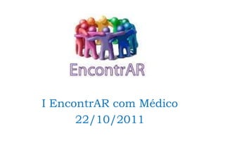 I EncontrAR com Médico
      22/10/2011
 