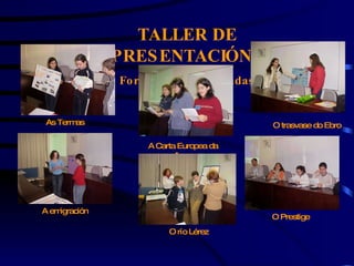TALLER DE PRESENTACIÓNS Foron moitas e variadas As Termas A Carta Europea da Auga O trasvase do Ebro A emigración O río Lérez O Prestige 