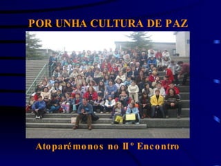 POR UNHA CULTURA DE PAZ Atoparémonos no II º Encontro 