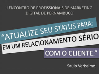 I ENCONTRO DE PROFISSIONAIS DE MARKETING
         DIGITAL DE PERNAMBUCO




                            Saulo Veríssimo
 