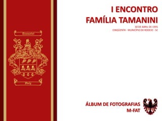 I ENCONTRO FAMÍLIA TAMANINI30 DE ABRIL DE 1995CINQÜENTA - MUNICÍPIO DE RODEIO - SC ÁLBUM DE FOTOGRAFIAS M-FAT 