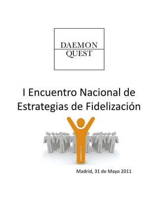 I Encuentro Nacional de
Estrategias de Fidelización




            Madrid, 31 de Mayo 2011
 