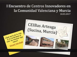 I Encuentro de Centros Innovadores en
la Comunidad Valenciana y Murcia
10.03.2017
 