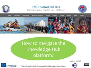 How to navigate the
Knowledge Hub
platform?
Project founded with the support from European Commission.
Made by EDUNET
 