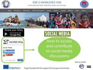 How to access
and contribute
to social media
discussions
Project founded with the support from European Commission.
Made by EDUNET
 