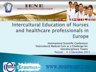 International Scientific Conference
“Intercultural Medical Care as a Challenge for
Interdisciplinary Teams
Poznan , 4-5 December 2017
 