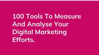 100 Tools To Measure
And Analyse Your
Digital Marketing
Efforts.
 